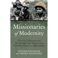 Missionaries of Modernity Advisory Missions and the Struggle for Hegemony in Afghanistan and Beyond