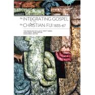 The Integrating Gospel and The Christian: Fiji 1835-67 (The Missiology of Alan R. Tippett Series)