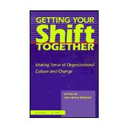Getting Your Shift Together : Making Sense of Organizational Culture and Change