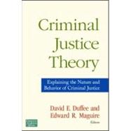 Criminal Justice Theory: Explaining the Nature and Behavior of Criminal Justice