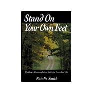 Stand on Your Own Feet : Finding a Contemplative Spirit in Everyday Life