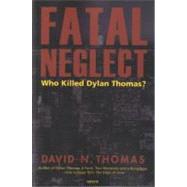Fatal Neglect Who Killed Dylan Thomas?