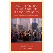 Rethinking the Age of Revolutions France and the Birth of the Modern World