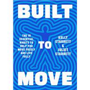 Built to Move The Ten Essential Habits to Help You Move Freely and Live Fully