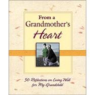 From a Grandmother's Heart : 50 Reflections on Living Well for My Grandchild
