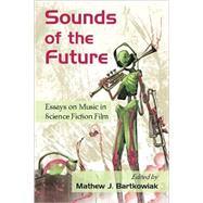 Sounds of the Future : Essays on Music in Science Fiction Film