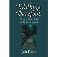 Walking Barefoot : Living in Prayer, Faith and the Power of God