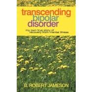 Transcending Bipolar Disorder: My Own True Story of Recovery from Mental Illness