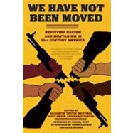 We Have Not Been Moved Resisting Racism and Militarism in 21st Century America