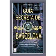 Guía secreta de Barcelona Descubre los secretos de la ciudad a través de los rincones más extraños y desconocidos