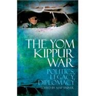 The Yom Kippur War Politics, Diplomacy, Legacy