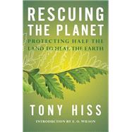 Rescuing the Planet Protecting Half the Land to Heal the Earth