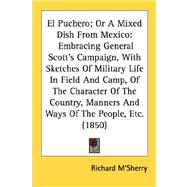 El Puchero; Or A Mixed Dish From Mexico: Embracing General Scott's Campaign, With Sketches of Military Life in Field and Camp, of the Character of the Country, Manners and Ways of the People,
