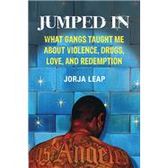 Jumped In What Gangs Taught Me about Violence, Drugs, Love, and Redemption