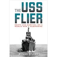 The USS Flier: Death and Survival on a World War II Submarine