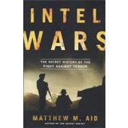 Intel Wars The Secret History of the Fight Against Terror