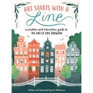 Art Starts with a Line A creative and interactive guide to the art of line drawing