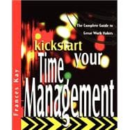 Kickstart Your Time Management The Complete Guide to Great Work Habits