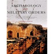 Archaeology of the Military Orders: A Survey of the Urban Centres, Rural Settlements and Castles of the Military Orders in the Latin East (C.1120-1291)