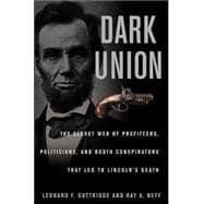 Dark Union: The Secret Web of  Profiteers, Politicians, and Booth Conspirators That Led to Lincoln's Death 