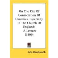 On the Rite of Consecration of Churches, Especially in the Church of England : A Lecture (1899)