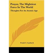Prayer, the Mightiest Force in the World: Thoughts for an Atomic Age