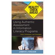 Using Authentic Assessment in Information Literacy Programs Tools, Techniques, and Strategies