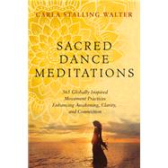 Sacred Dance Meditations 365 Globally Inspired Movement Practices Enhancing Awakening, Clarity, and Connection