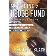 Managing a Hedge Fund : A Complete Guide to Trading, Business Strategies, Risk Management, and Regulations