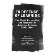 In Defence of Learning The Plight, Persecution, and Placement of Academic Refugees, 1933-1980s