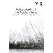 Policy Making in the Public Interest: A Text and Workbook for Local Government