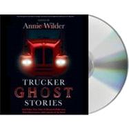 Trucker Ghost Stories And Other True Tales of Haunted Highways, Weird Encounters, and Legends of the Road