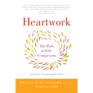 Heartwork The Path of Self-Compassion-9 Practices for Opening the Heart