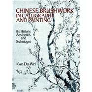 Chinese Brushwork in Calligraphy and Painting Its History, Aesthetics, and Techniques
