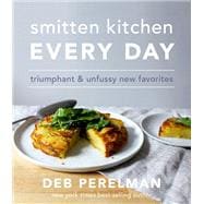 Smitten Kitchen Every Day Triumphant and Unfussy New Favorites: A Cookbook