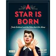 A Star Is Born Judy Garland and the Film that Got Away