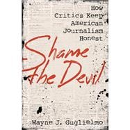 Shame the Devil How Critics Keep American Journalism Honest