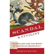 Scandal and Civility Journalism and the Birth of American Democracy