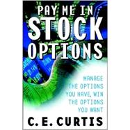 Pay Me in Stock Options : Manage the Options You Have, Win the Options You Want