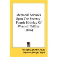 Memorial Services Upon The Seventy-Fourth Birthday Of Wendell Phillips