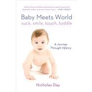 Baby Meets World Suck, Smile, Touch, Toddle: A Journey Through Infancy