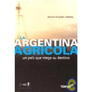 Argentina Agricola: Contradicciones de Un Pais Que Niega Su Destino