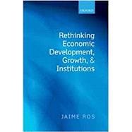 Rethinking Economic Development, Growth, and Institutions