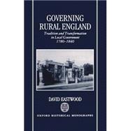 Governing Rural England Tradition and Transformation in Local Government 1780-1840