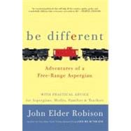 Be Different : Adventures of a Free-Range Aspergian with Practical Advice for Aspergians, Misfits, Families and Teachers