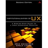 Institutionalization of UX A Step-by-Step Guide to a User Experience Practice