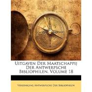 Uitgaven Der Maatschappij Der Antwerpsche Bibliophilen, Volume 18