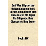 Gulf War Ships of the United Kingdom : Hms Cardiff, Hms Jupiter, Hms Manchester, Rfa Argus, Rfa Diligence, Hms Gloucester, Hms Exeter