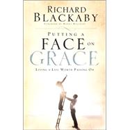 Putting a Face on Grace : Living a Life Worth Passing On