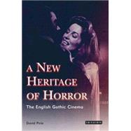 A New Heritage of Horror The English Gothic Cinema, Revised and Updated Edition
